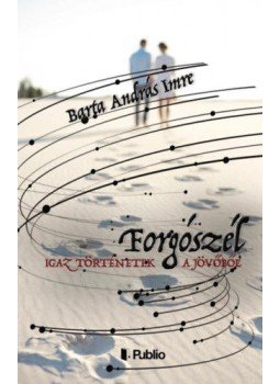 Barta András Imre - Igaz történetek a jövőből - Forgószél Barta András Imre - Igaz történetek a jövőből - Forgószél, null 2020 antikvár könyv