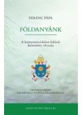 Ferenc pápa - Földanyánk - A környezetvédelmi kihívás keresztény olvasata