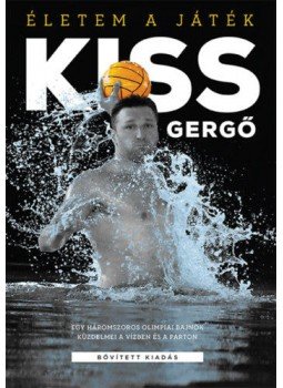 Kiss Gergő - Életem a játék - Egy háromszoros olimpiai bajnok küzdelmei a vízben és a parton - bővített kiadás, null 2020 antikvár könyv