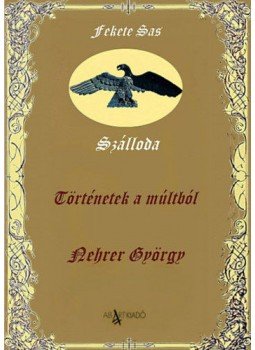 Nehrer György - Történetek a múltból - Fekete Sas Szálloda, null 2020 antikvár könyv