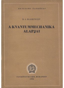 Blohincev, D. I. - A kvantummechanika alapjai Blohincev, D. I. - A kvantummechanika alapjai, Budapest 1952 antikvár könyv