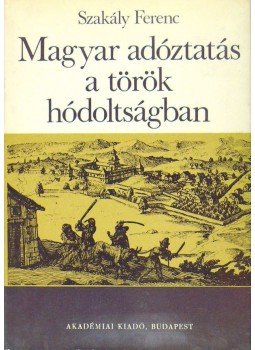 Szakály Ferenc - Magyar adóztatás a török hódoltságban Szakály Ferenc - Magyar adóztatás a török hódoltságban, Budapest 1981 antikvár könyv