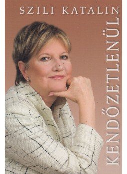 Szili Katalin - Kendőzetlenül Szili Katalin - Kendőzetlenül, 2009 antikvár könyv