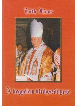 Tóth János - A kegyelem virágszőnyege Tóth János - A kegyelem virágszőnyege, Budapest 2003 antikvár könyv