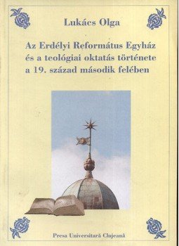 Lukács Olga - Az Erdélyi Református Egyház és a teológiai oktatás története, null 2007 antikvár könyv
