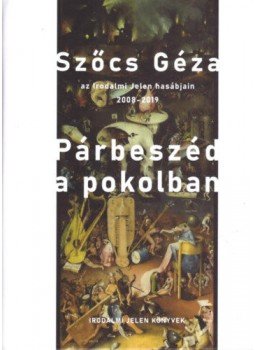 Szőcs Géza - Párbeszéd a pokolban - Szőcs Géza az Irodalmi Jelen hasábjain, 2008-2019, null 2020 antikvár könyv