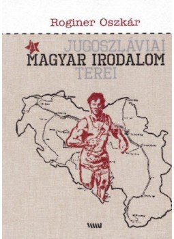 Roginer Oszkár - A jugoszláviai magyar irodalom terei, null 2019 antikvár könyv