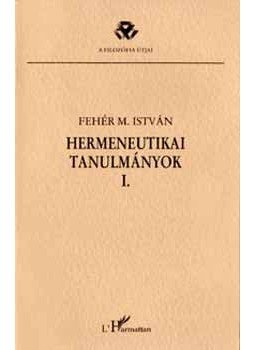 Fehér M. István - Hermeneutikai tanulmányok I. Fehér M. István - Hermeneutikai tanulmányok I., Budapest 2001 antikvár könyv
