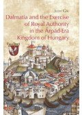 Gál Judit - Dalmatia and the Exercise of Royal Authority in theÁrpád-Era Kingdom of Hungary