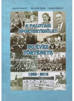 Balázs Róbert, Balogh Tibor, Szabó Mihály - A Palotási Sportegyesület 60 éves története 1952-2012, Palotás 2012 antikvár könyv