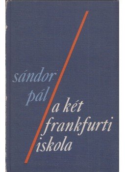 Sándor Pál - A két frankfurti iskola Sándor Pál - A két frankfurti iskola, Budapest 1972 antikvár könyv