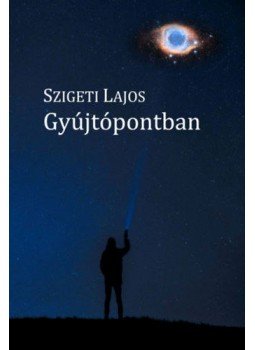 Szigeti Lajos - Gyújtópontban Szigeti Lajos - Gyújtópontban, null 2020 antikvár könyv