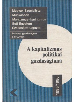 Balogh András, Benke Istvánné, Bieber Ilona, Luca Márta, Sipos Aladár, Szántó Györgyné - A kapitalizmus politikai gazdaságtana, Budapest 1986 antikvár könyv