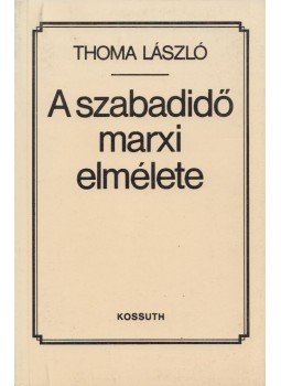 Thoma László - A szabadidő marxi elmélete Thoma László - A szabadidő marxi elmélete, Budapest 1987 antikvár könyv