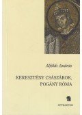 Alföldi András - Keresztény császárok, pogány Róma