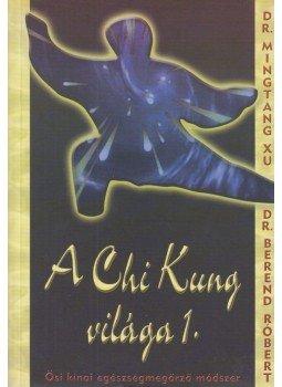 dr. Berend Róbert, dr. Mingtang Xu - A Chi Kung világa 1. kötet dr. Berend Róbert, dr. Mingtang Xu - A Chi Kung világa 1. kötet, Budapest 2002 antikvár könyv
