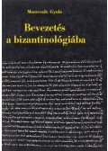 Moravcsik Gyula - Bevezetés a bizantinológiába