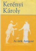 Kerényi Károly - Az örök Antigoné