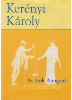Kerényi Károly - Az örök Antigoné Kerényi Károly - Az örök Antigoné, Budapest 2003 antikvár könyv
