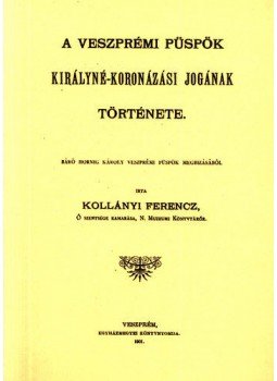 Kollányi Ferenc - A veszprémi püspök királyné-koronázási jogának története, null 2011 antikvár könyv