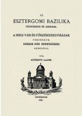 Győrffy Lajos - Az esztergomi bazilika története és leírása - A régi vár és főszékesegyházak története, Esztergom egyéb nevezetességeinek leírásával