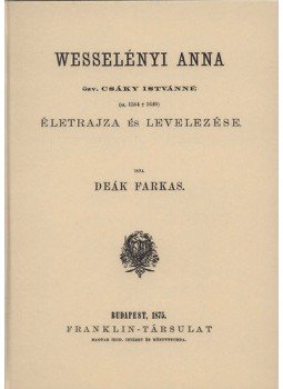 Deák Farkas - Wesselényi Anna özv. Csáky Istvánné életrajza és levelezése., null 2011 antikvár könyv