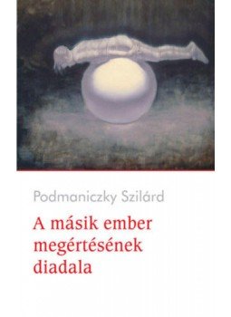 Podmaniczky Szilárd - A másik ember megértésének diadala Podmaniczky Szilárd - A másik ember megértésének diadala, null 2020 antikvár könyv