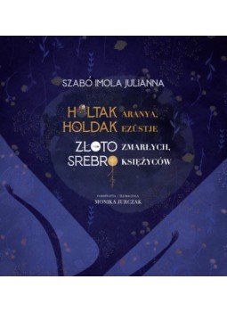 Szabó Imola Julianna - Holtak aranya, holdak ezüstje Szabó Imola Julianna - Holtak aranya, holdak ezüstje, 2020 antikvár könyv