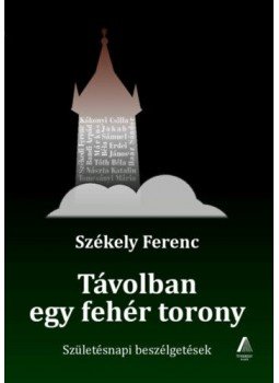 Székely Ferenc - Távolban egy fehér torony - Születésnapi beszélgetések Székely Ferenc - Távolban egy fehér torony - Születésnapi beszélgetések, null 2020 antikvár könyv
