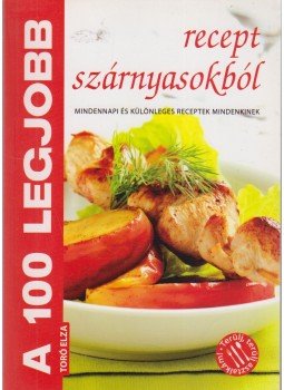 Toró Elza - A 100 legjobb recept szárnyasokból, Kistarcsa 2011 antikvár könyv
