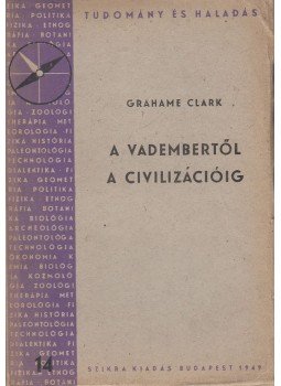 Clark, Grahame - A vadembertől a civilizációig Clark, Grahame - A vadembertől a civilizációig, Budapest 1949 antikvár könyv
