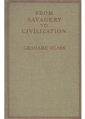 Grahame Clark - From Savagery to Civilization