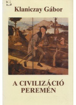 Klaniczay Gábor - A civilizáció peremén Klaniczay Gábor - A civilizáció peremén, Budapest 1990 antikvár könyv