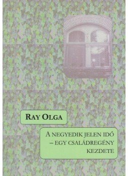 Ray Olga - A negyedik jelen idő - egy családregény kezdete (dedikált),  2014 antikvár könyv