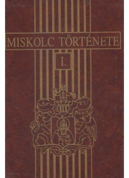 Draskóczy István, Gyulai Éva, Kubinyi András, Ringer Árpád, Tóth Péter - Miskolc története I. Draskóczy István, Gyulai Éva, Kubinyi András, Ringer Árpád, Tóth Péter - Miskolc története I., Miskolc 1996 antikvár könyv