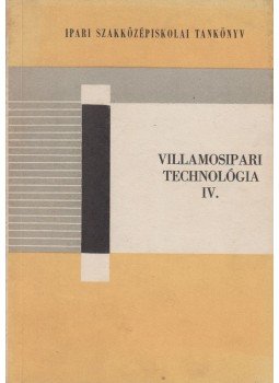 Folgens A. Zoltán, Győri Attila, Kovács István - Villamosipari Technológia IV. Folgens A. Zoltán, Győri Attila, Kovács István - Villamosipari Technológia IV., Budapest 1971 antikvár könyv