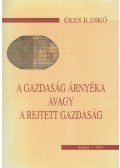 Ékes Ildikó - A gazdaság árnyéka avagy a rejtett gazdaság
