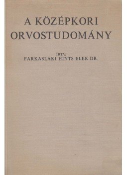 Farkaslaki Hints Elek - A középkori orvostudomány Farkaslaki Hints Elek - A középkori orvostudomány, 0 antikvár könyv