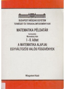 Monostory Iván (szerk.) - Matematikai példatár I-II. - A matematika alapjai, egyváltozós valós függvények, Budapest 1998 antikvár könyv