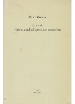  Font Zsuzsa  - Erdélyiek - Halle és a radikális pietizmus vonzásában (dedikált), Szeged 2001 antikvár könyv