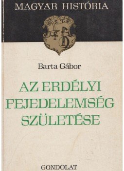Barta Gábor - Az Erdélyi Fejedelemség születése (dedikált) Barta Gábor - Az Erdélyi Fejedelemség születése (dedikált), 1979 antikvár könyv