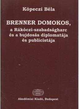 Köpeczi Béla - Brenner Domokos, a Rákóczi-szabadságharc és a bujdosás diplomatája és publicistája (dedikált), Budapest 1996 antikvár könyv