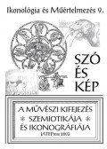Szőnyi György Endre; Kiss Attila Atilla - Ikonológia és Műértelmezés 9. - Szó és kép - A művészi kifejezés szemiotikája és ikonográfiája