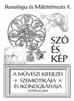Szőnyi György Endre; Kiss Attila Atilla - Ikonológia és Műértelmezés 9. - Szó és kép - A művészi kifejezés szemiotikája és ikonográfiája, null 2003 antikvár könyv