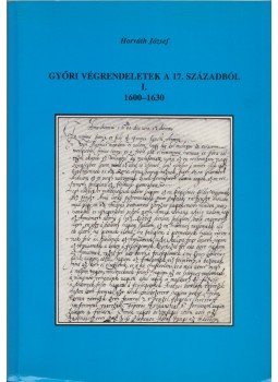 Horváth József - Győri végrendeletek a 17. századból I., Győr 1995 antikvár könyv