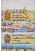 Molnár Antal - Egy raguzai kereskedőtársaság a hódolt Budán / Eine Handelsgesellschaft aus Ragusa im osmanischen Ofen (dedikált)
