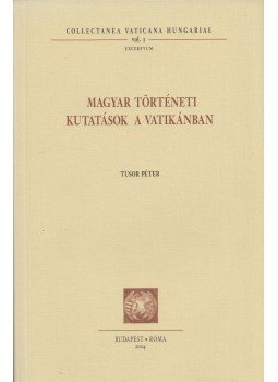 Tusor Péter - Magyar történeti kutatások a Vatikánban / Hungarian Historical Researches in the Vatican (Dedikált), Budapest - Róma 2004 antikvár könyv