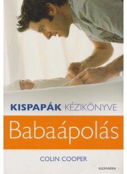 Colin Cooper - Kispapák kézikönyve - Babaápolás Colin Cooper - Kispapák kézikönyve - Babaápolás, Pécs 2011 antikvár könyv