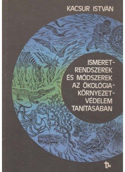 Kacsur István - Ismeretrendszerek és módszerek az ökológia-környezetvédelem tanításában, Budapest 1985 antikvár könyv