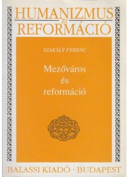 Szakály Ferenc - Mezőváros és reformáció (dedikált) Szakály Ferenc - Mezőváros és reformáció (dedikált), Budapest 1995 antikvár könyv